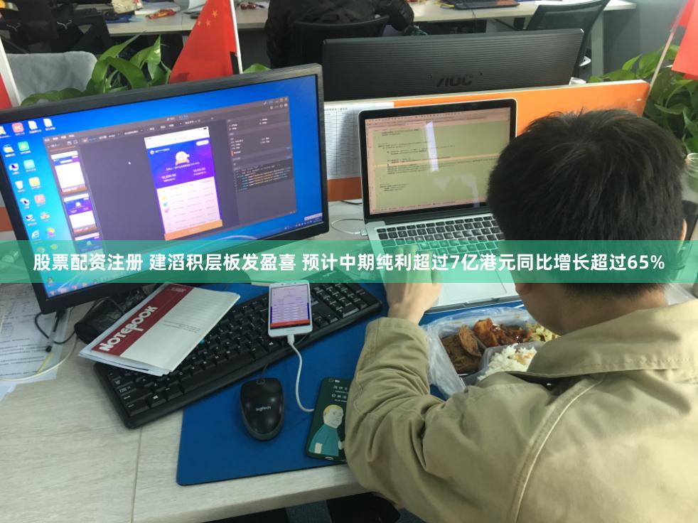 股票配资注册 建滔积层板发盈喜 预计中期纯利超过7亿港元同比增长超过65%