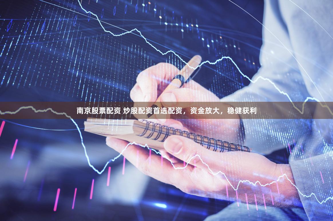 南京股票配资 炒股配资首选配资，资金放大，稳健获利
