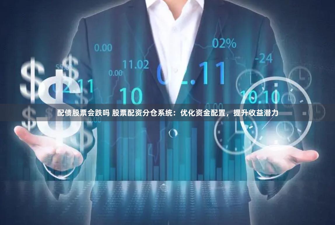 配债股票会跌吗 股票配资分仓系统：优化资金配置，提升收益潜力