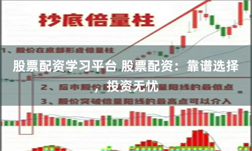 股票配资学习平台 股票配资：靠谱选择，投资无忧