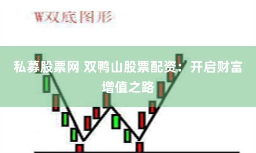 私募股票网 双鸭山股票配资：开启财富增值之路