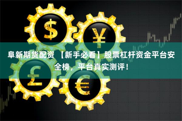 阜新期货配资 【新手必看】股票杠杆资金平台安全榜，平台真实测评！