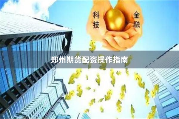 郑州期货配资操作指南