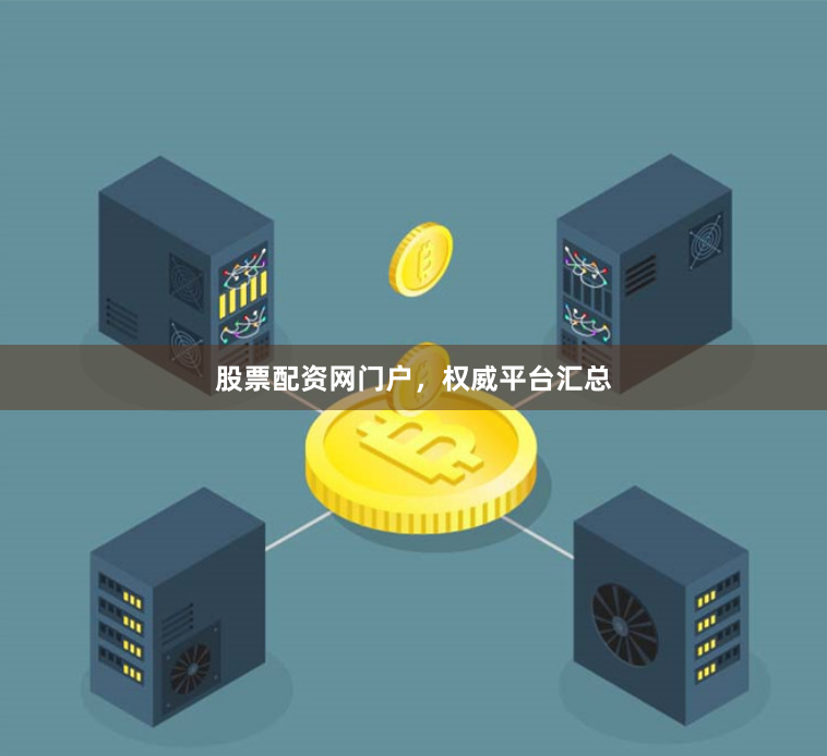 股票配资网门户，权威平台汇总