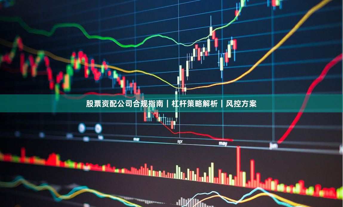 股票资配公司合规指南｜杠杆策略解析｜风控方案