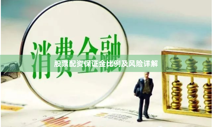 股票配资保证金比例及风险详解